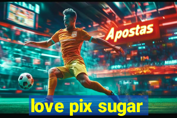 love pix sugar